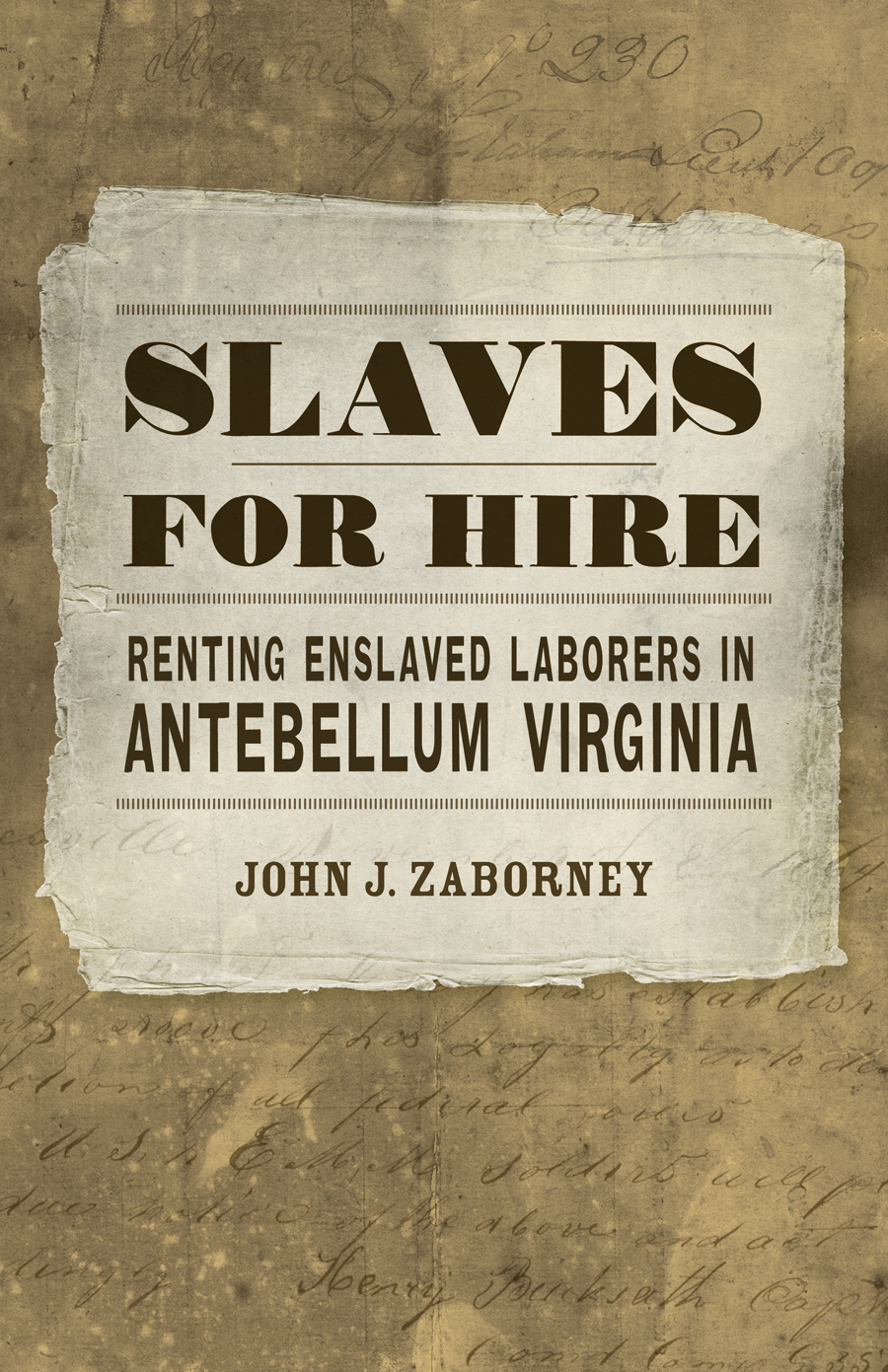 Book cover in sepia tone with text "SLAVES FOR HIRE, RENTING ENSLAVED LABORERS IN ANTEBELLUM VIRGINIA" "JOHN J. ZABORNEY"